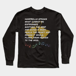 Handbells Speaks What Cannot Be Expressed, Soothes The Mind And Gives It Rest, Heals The Heart And Makes It Whole, Flows From Heaven To The Soul Long Sleeve T-Shirt